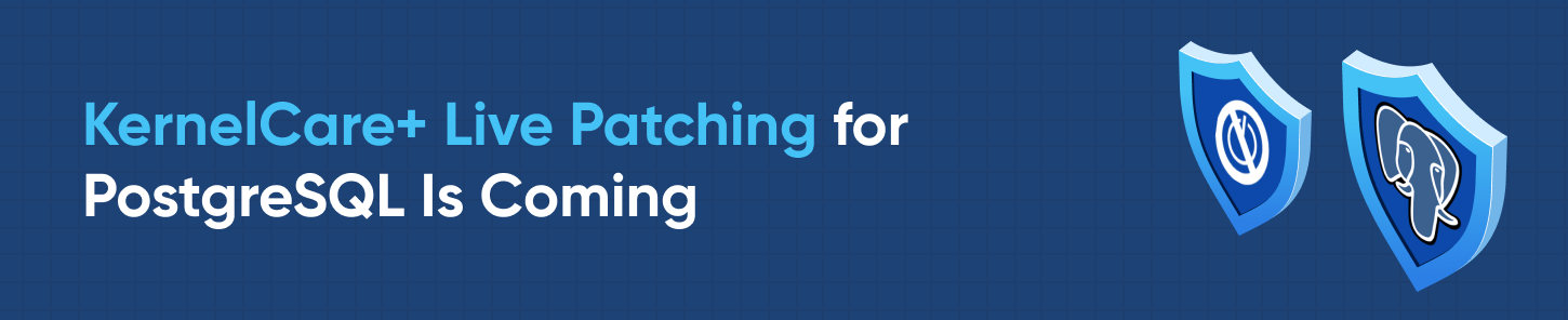 KernelCare+ Live Patching for PostgreSQL Is Coming