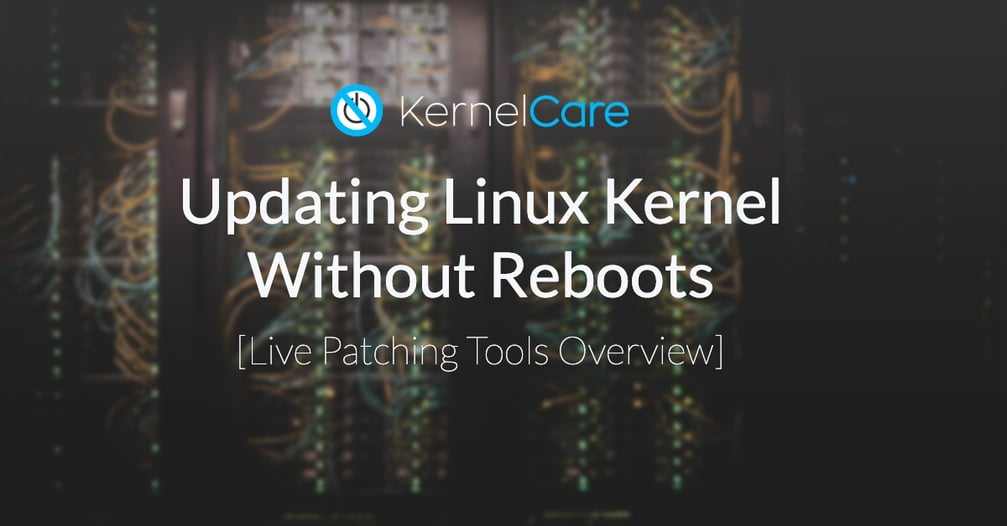 Updating Linux Kernel Without Reboots [Live Patching Tools Overview]