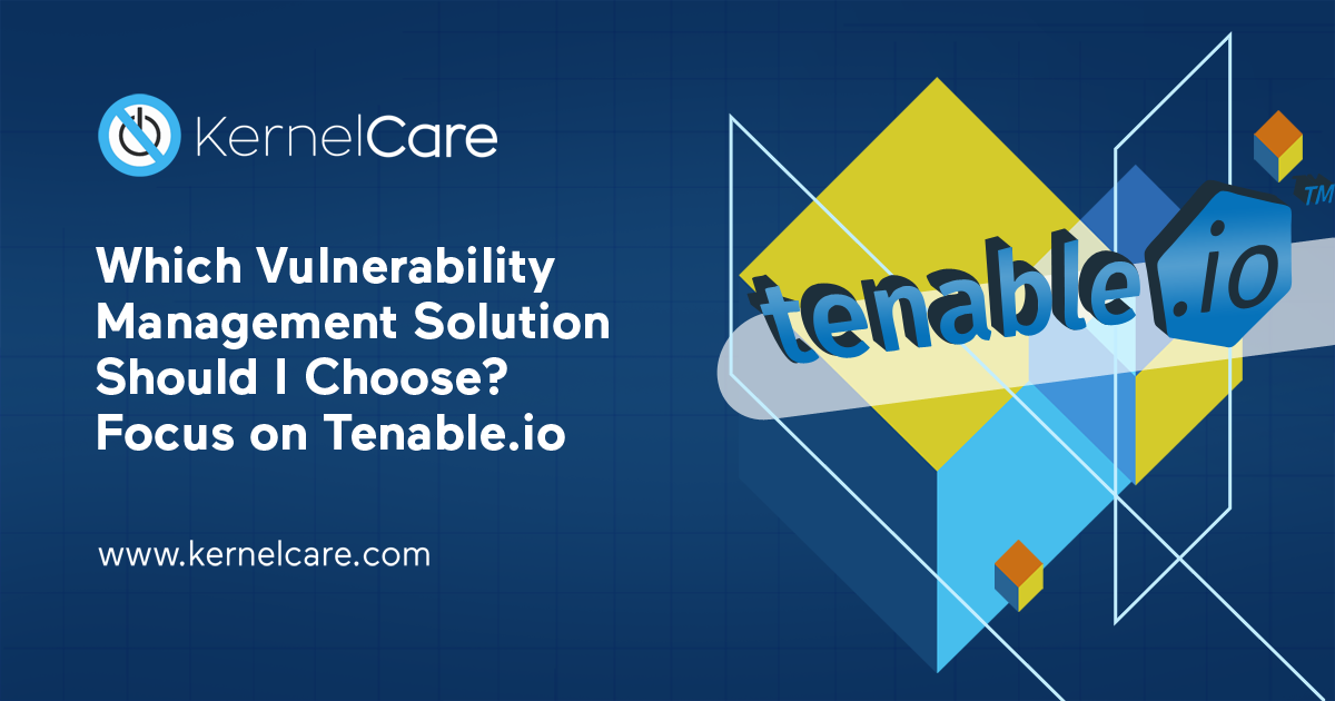 Which Vulnerability Management Solution To Choose Focus On Tenable Io